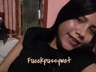 Fucckpussywet