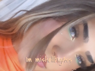 Im_mishellbigass